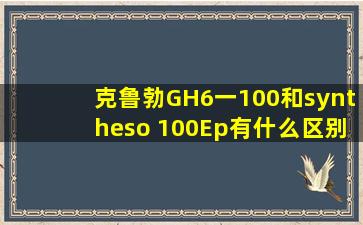 克鲁勃GH6一100和syntheso 100Ep有什么区别